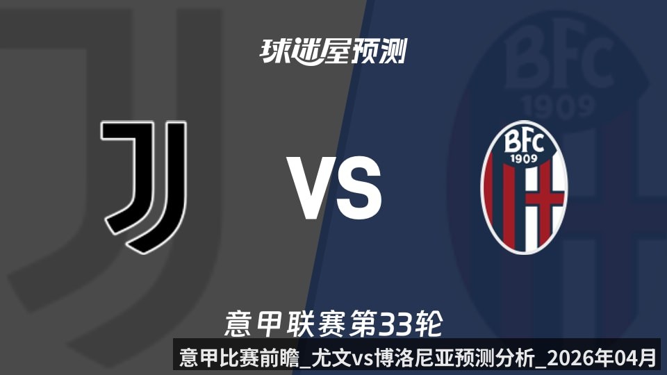 意甲比赛前瞻_尤文vs博洛尼亚预测分析_2026年04月20日_
